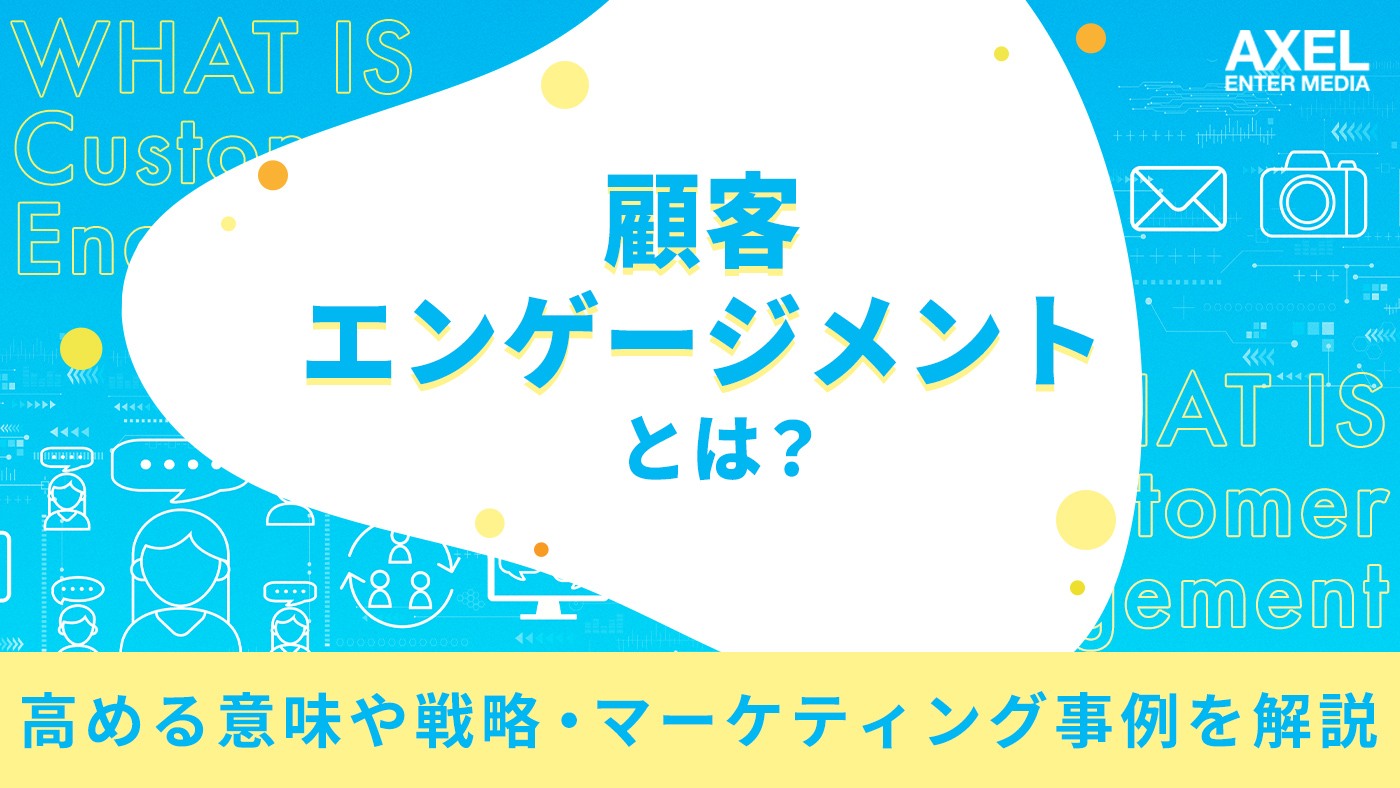 顧客エンゲージメントとは|高める意味や戦略・マーケティング事例を解説